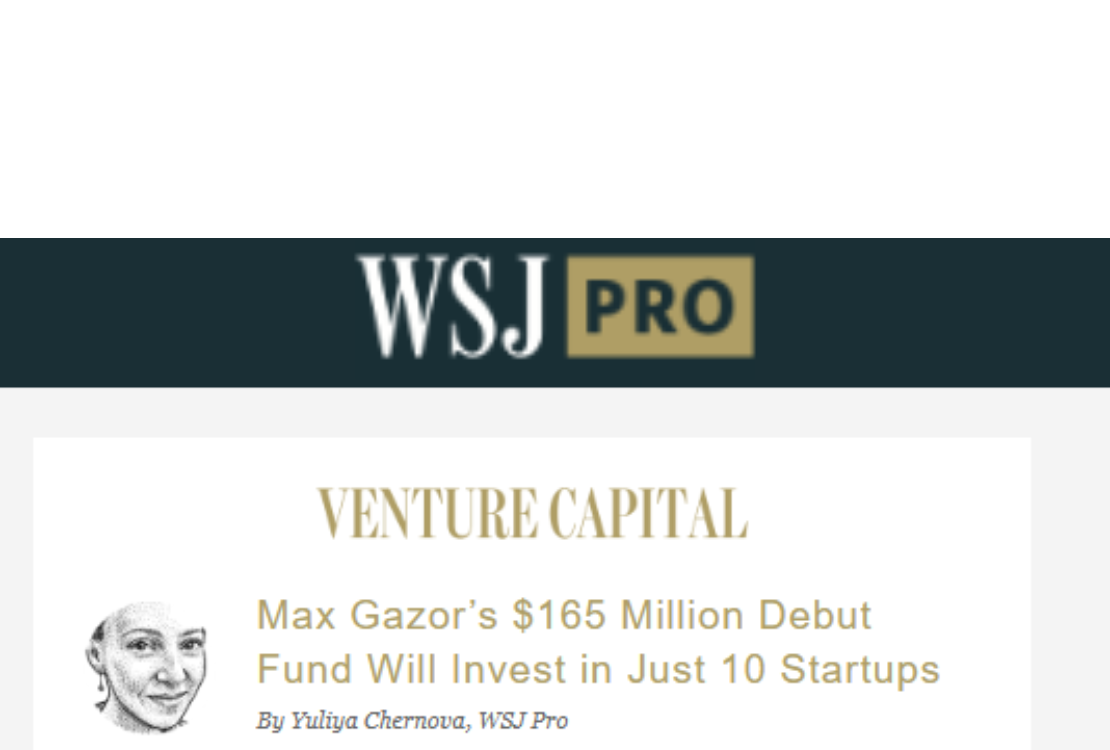 Wall Street Journal PRO logo. Header of newsletter " Venture Capital Max Gazor’s $165 Million Debut Fund Will Invest in Just 10 Startups" By Yuliya Chernova, WSJ Pro