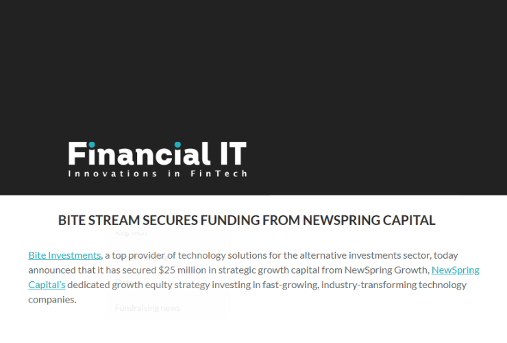 Financial IT publication logo. Headline "Bite Stream Secures Funding From NewSpring Capital" Description "Bite Investments, a top provider of technology solutions for the alternative investments sector, today announced that it has secured $25 million in strategic growth capital from NewSpring Growth, NewSpring Capital’s dedicated growth equity strategy investing in fast-growing, industry-transforming technology companies."